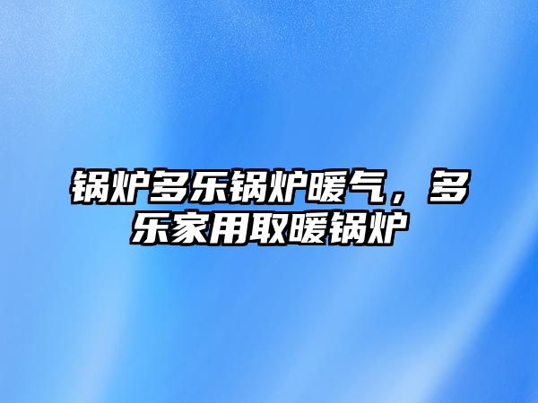 鍋爐多樂鍋爐暖氣，多樂家用取暖鍋爐