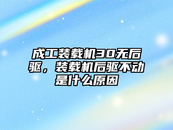 成工裝載機30無后驅，裝載機后驅不動是什么原因