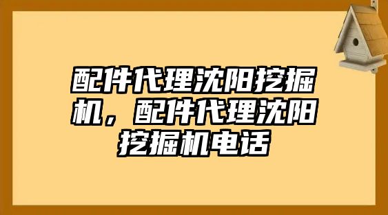 配件代理沈陽挖掘機，配件代理沈陽挖掘機電話