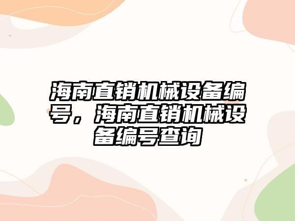 海南直銷機(jī)械設(shè)備編號，海南直銷機(jī)械設(shè)備編號查詢