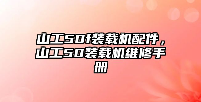 山工50f裝載機配件，山工50裝載機維修手冊