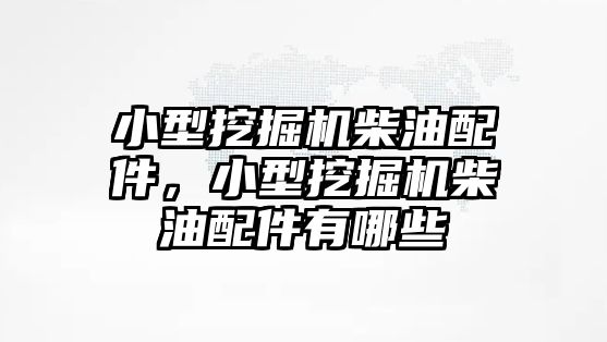 小型挖掘機(jī)柴油配件，小型挖掘機(jī)柴油配件有哪些