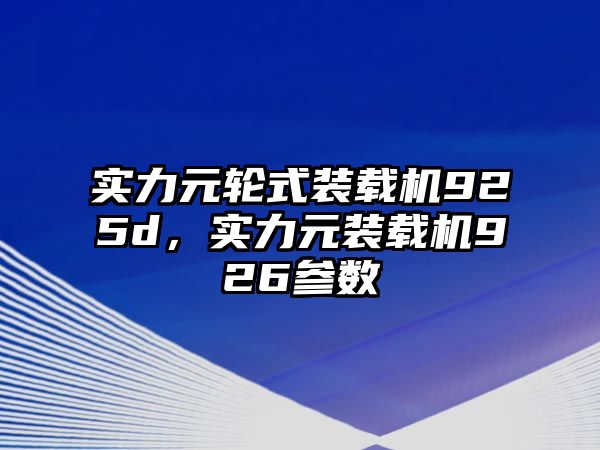 實(shí)力元輪式裝載機(jī)925d，實(shí)力元裝載機(jī)926參數(shù)