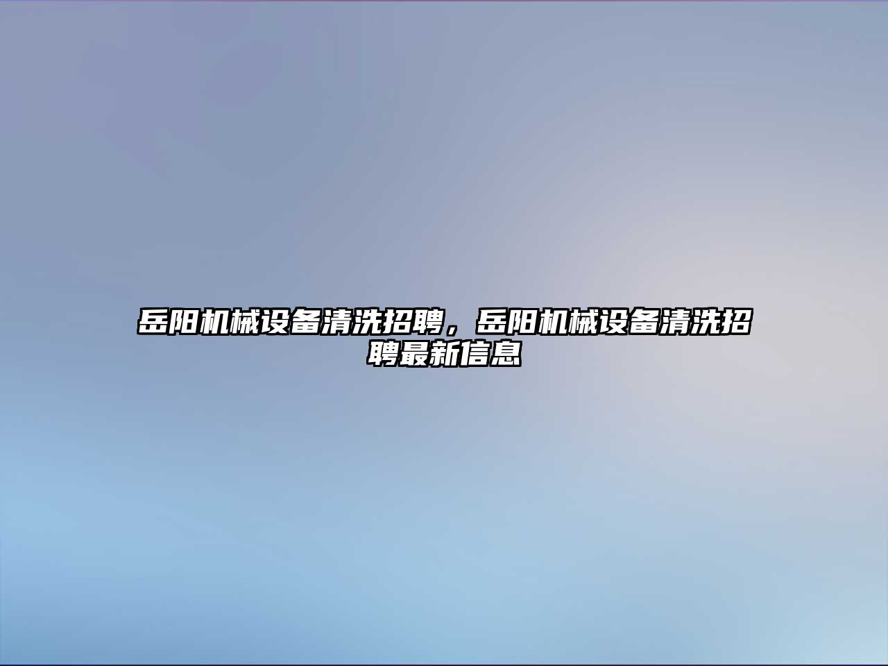 岳陽機械設備清洗招聘，岳陽機械設備清洗招聘最新信息