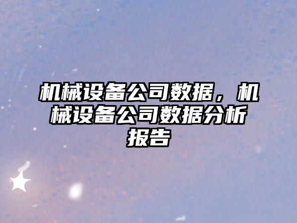 機械設備公司數據，機械設備公司數據分析報告