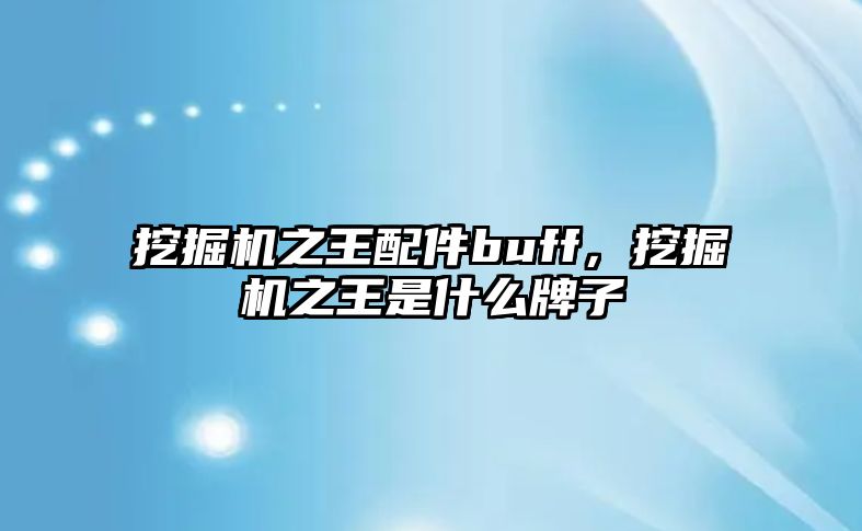 挖掘機之王配件buff，挖掘機之王是什么牌子