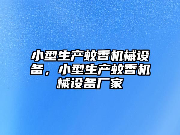 小型生產蚊香機械設備，小型生產蚊香機械設備廠家