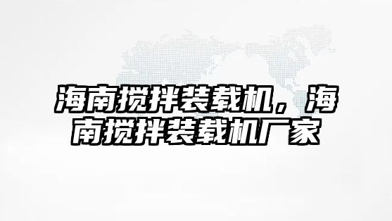 海南攪拌裝載機，海南攪拌裝載機廠家