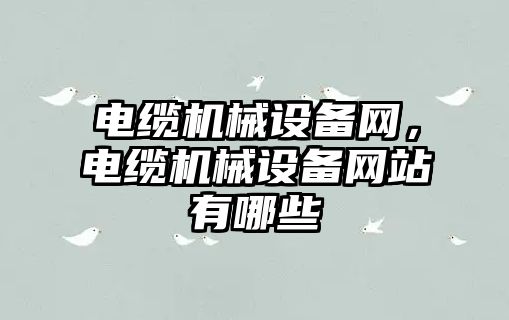 電纜機械設備網，電纜機械設備網站有哪些