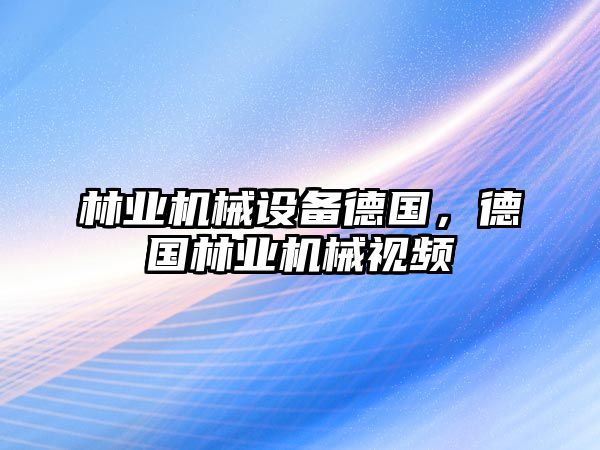 林業機械設備德國，德國林業機械視頻