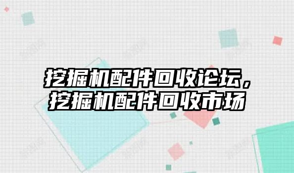 挖掘機配件回收論壇，挖掘機配件回收市場