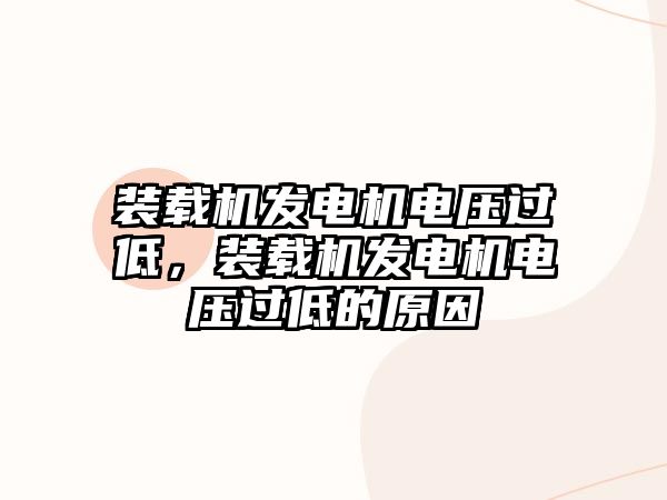 裝載機發(fā)電機電壓過低，裝載機發(fā)電機電壓過低的原因