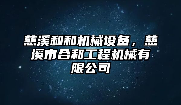 慈溪和和機械設備，慈溪市合和工程機械有限公司