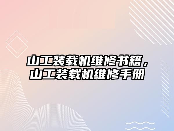 山工裝載機維修書籍，山工裝載機維修手冊