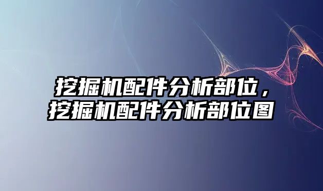 挖掘機(jī)配件分析部位，挖掘機(jī)配件分析部位圖