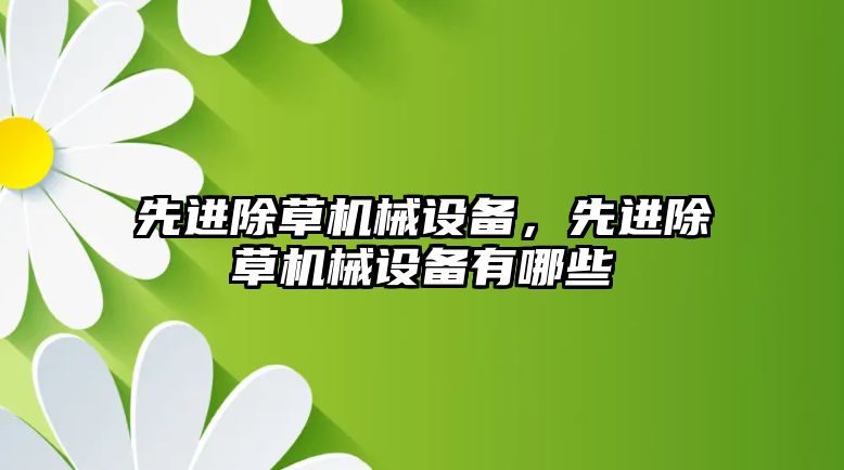 先進除草機械設(shè)備，先進除草機械設(shè)備有哪些