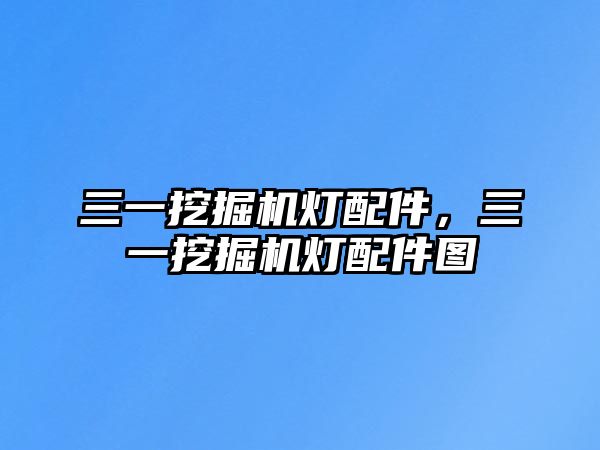 三一挖掘機燈配件，三一挖掘機燈配件圖