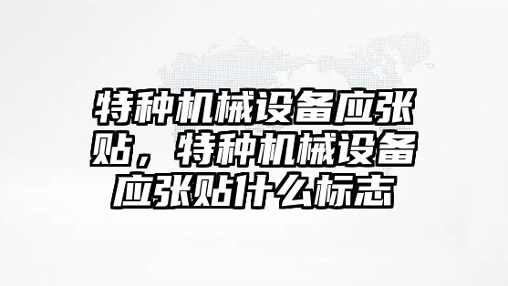 特種機械設備應張貼，特種機械設備應張貼什么標志