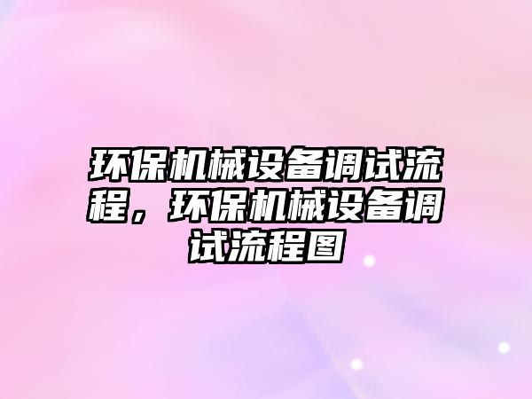 環保機械設備調試流程，環保機械設備調試流程圖