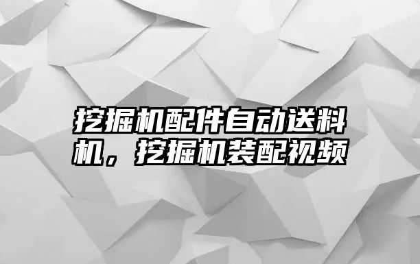 挖掘機配件自動送料機，挖掘機裝配視頻