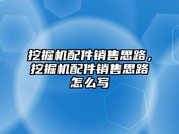 挖掘機配件銷售思路，挖掘機配件銷售思路怎么寫