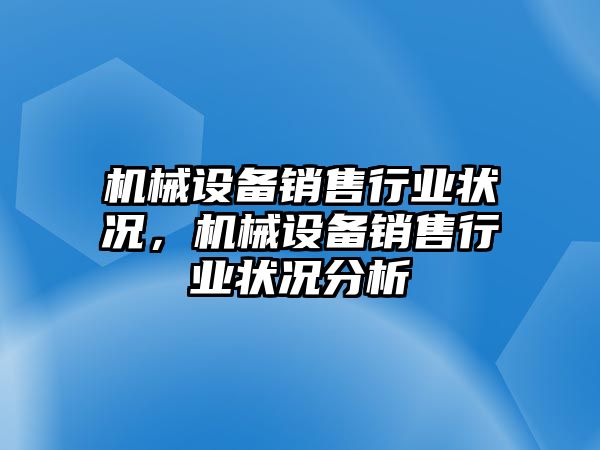 機械設備銷售行業狀況，機械設備銷售行業狀況分析