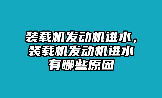 裝載機發動機進水，裝載機發動機進水有哪些原因