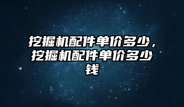 挖掘機配件單價多少，挖掘機配件單價多少錢