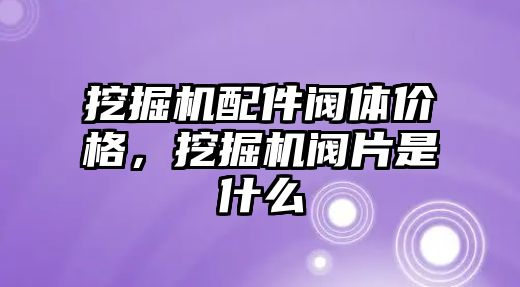 挖掘機配件閥體價格，挖掘機閥片是什么