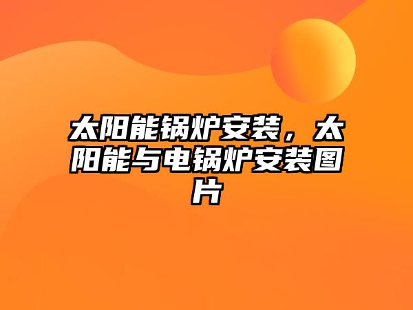 太陽能鍋爐安裝，太陽能與電鍋爐安裝圖片