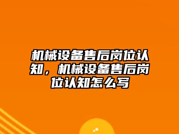 機械設備售后崗位認知，機械設備售后崗位認知怎么寫