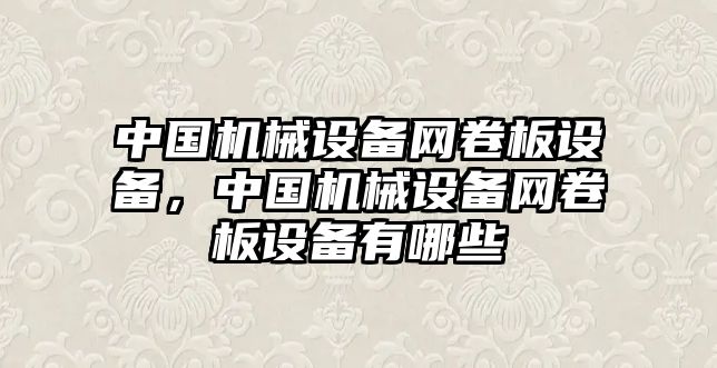 中國機械設備網卷板設備，中國機械設備網卷板設備有哪些