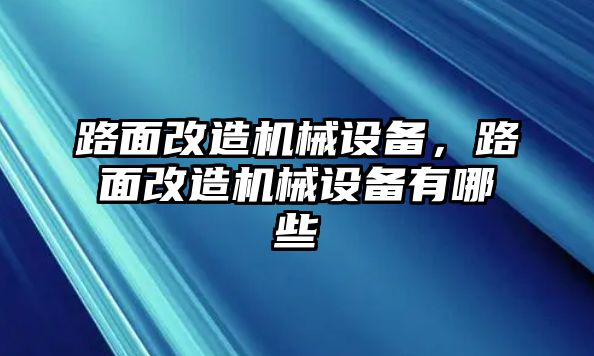 路面改造機械設備，路面改造機械設備有哪些