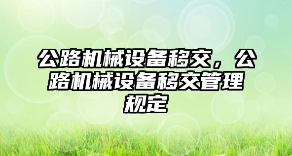 公路機械設備移交，公路機械設備移交管理規定