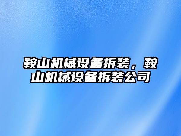 鞍山機械設(shè)備拆裝，鞍山機械設(shè)備拆裝公司