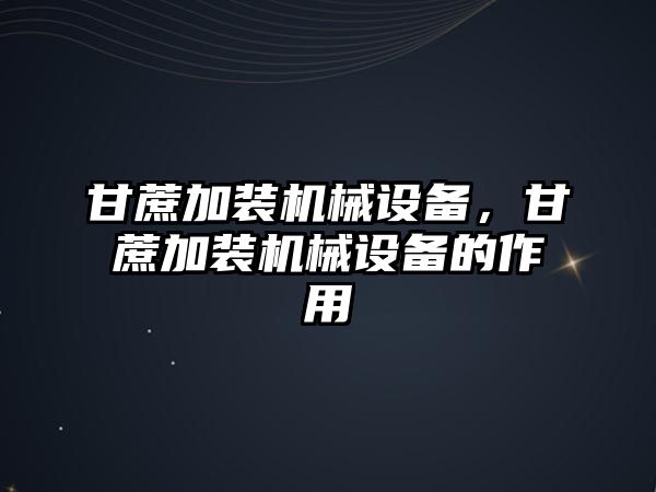 甘蔗加裝機(jī)械設(shè)備，甘蔗加裝機(jī)械設(shè)備的作用