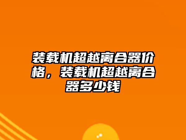 裝載機超越離合器價格，裝載機超越離合器多少錢