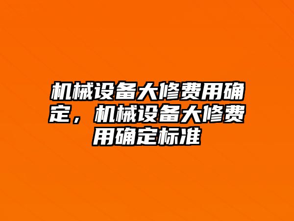 機械設備大修費用確定，機械設備大修費用確定標準