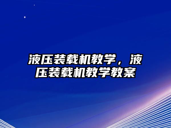 液壓裝載機教學，液壓裝載機教學教案