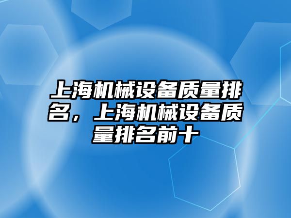 上海機械設備質量排名，上海機械設備質量排名前十