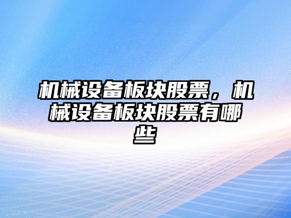 機械設備板塊股票，機械設備板塊股票有哪些