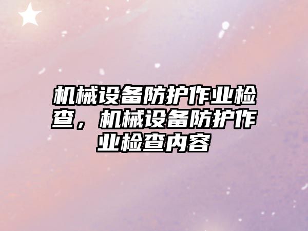 機械設備防護作業檢查，機械設備防護作業檢查內容