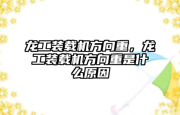 龍工裝載機方向重，龍工裝載機方向重是什么原因