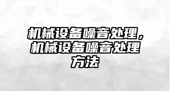 機械設備噪音處理，機械設備噪音處理方法