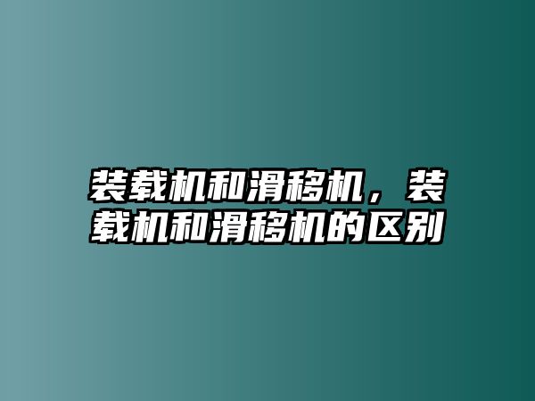 裝載機和滑移機，裝載機和滑移機的區別