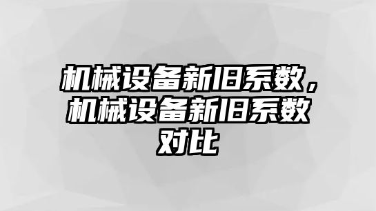 機械設備新舊系數，機械設備新舊系數對比