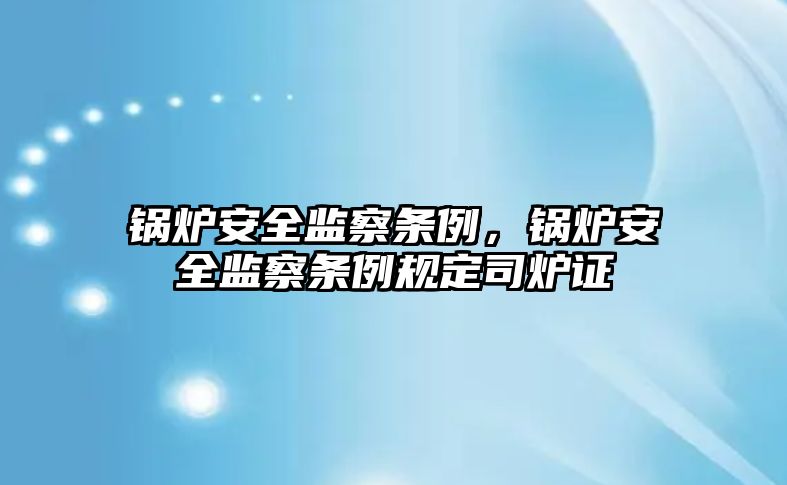 鍋爐安全監察條例，鍋爐安全監察條例規定司爐證