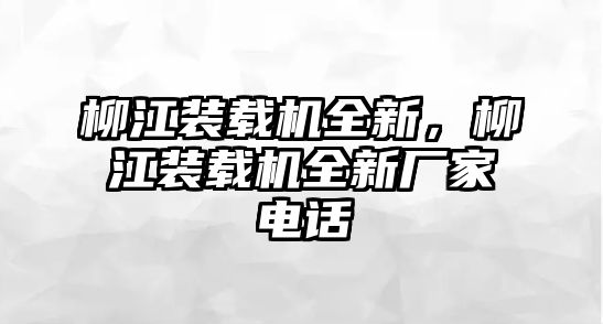 柳江裝載機全新，柳江裝載機全新廠家電話