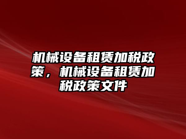 機械設備租賃加稅政策，機械設備租賃加稅政策文件