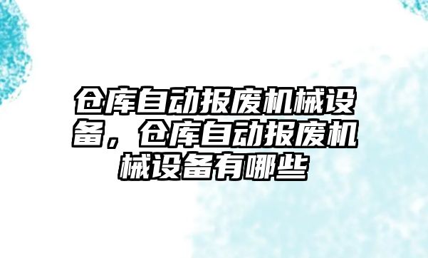 倉庫自動報廢機械設(shè)備，倉庫自動報廢機械設(shè)備有哪些